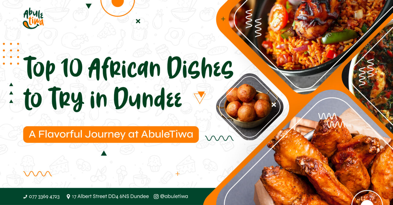 Top 10 African Dishes to Try in Dundee: A Flavorful Journey at AbuleTiwa