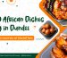 Top 10 African Dishes to Try in Dundee: A Flavorful Journey at AbuleTiwa